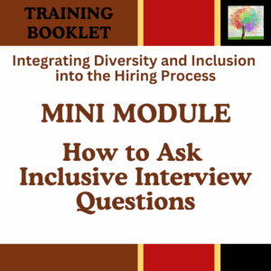 Training Booklet-MINI MODULE: Identifies challenging interview questions for diverse applicants, explores diversity-related topics to avoid, and offers strategies for asking more inclusive and effective interview questions.