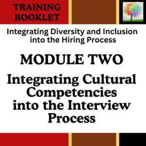 Training Booklet-MODULE TWO: Integrates cultural competence into the style and structure of interview and front-line interactions by examining common interview questions, understanding their impact on diverse applicants, and offering strategies to foster inclusive hiring and service practices.