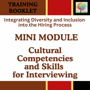 Training Booklet-MINI MODULE: Examines the skills and cultural competencies needed for effective interviewing and front-line interactions, explores how unconscious bias affects cross-cultural communication, and offers strategies for more inclusive interviewing and engagement.